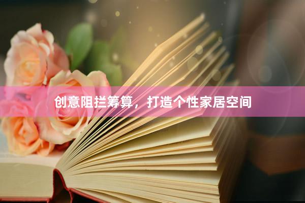 创意阻拦筹算，打造个性家居空间